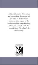 Address Illustrative of the Nature and Power of the Slave States, and the Duties of the Free States; delivered at the request of the inhabitants of the town of Quincy, Mass., on June 5,1856