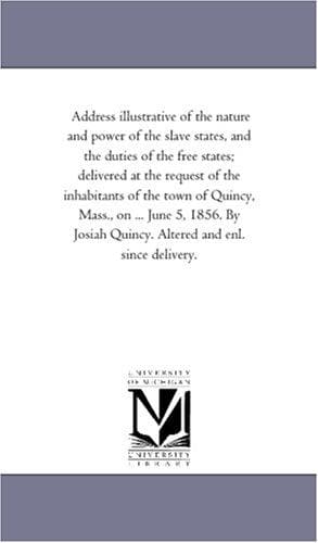 Address Illustrative of the Nature and Power of the Slave States, and the Duties of the Free States; delivered at the request of the inhabitants of the town of Quincy, Mass., on June 5,1856