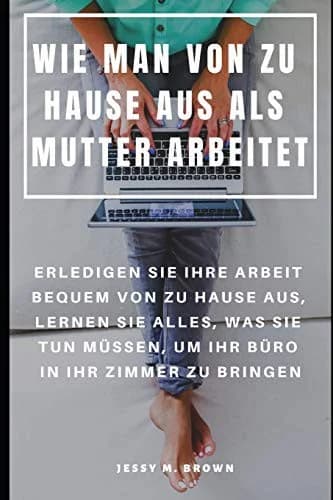 Cover of Wie Man Von Zu Hause Aus ALS Mutter Arbeitet
