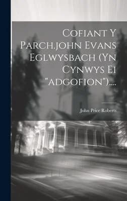 Cover of Cofiant Y Parch.john Evans Eglwysbach (yn Cynwys Ei "adgofion")....
