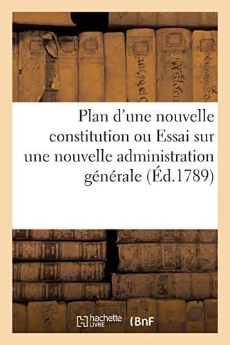 Cover of Plan d'une nouvelle constitution ou Essai sur une nouvelle administration générale et