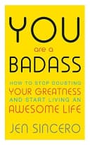 You Are a Badass: How to Stop Doubting Your Greatness and Start Living an Awesome Life by Jen Sincero