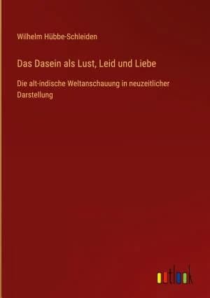 Cover of Das Dasein als Lust, Leid und Liebe: Die alt-indische Weltanschauung in neuzeitlicher Darstellung