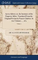 Ayeen Akbery; or, the Institutes of the Emperor Akber. Translated From the Original Persian by Francis Gladwin. In two Volumes. ... of 2; Volume 2