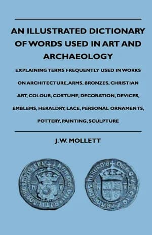 Cover of An Illustrated Dictionary Of Words Used In Art And Archaeology - Explaining Terms Frequently Used In Works On Architecture, Arms, Bronzes, Christian Art, Colour, Costume, Decoration, Devices, Emblems, Heraldry, Lace, Personal Ornaments, Pottery, Painting,