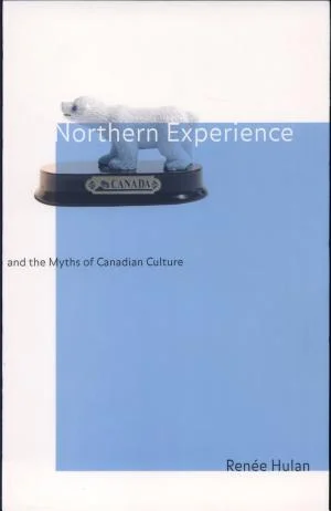Cover of Northern Experience and the Myths of Canadian Culture
