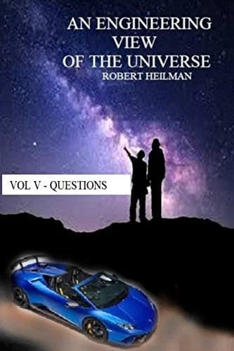 An Engineering View of the Universe Vol V - Questions