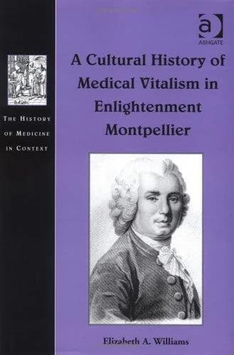 Cover of A Cultural History of Medical Vitalism in Enlightenment Montpellier