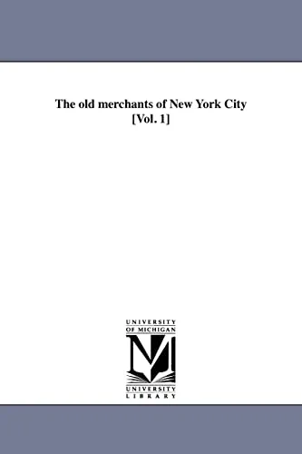 Cover of The old merchants of New York City [Vol. 1]