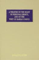 A Treatise on the Right of Personal Liberty, and of the Writ of Habeas Corpus and the Practice Connected with It