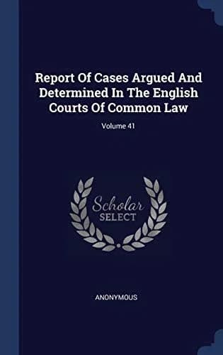 Cover of Report Of Cases Argued And Determined In The English Courts Of Common Law; Volume 41
