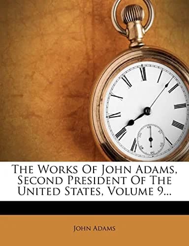 Cover of The Works Of John Adams, Second President Of The United States; Volume 9