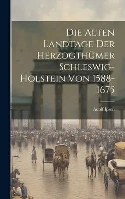 Cover of Die Alten Landtage Der Herzogthümer Schleswig-Holstein Von 1588-1675