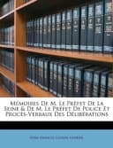 Mémoires de M. Le Préfet de la Seine & de M. Le Préfet de Police Et Procès-Verbaux Des Délibérations