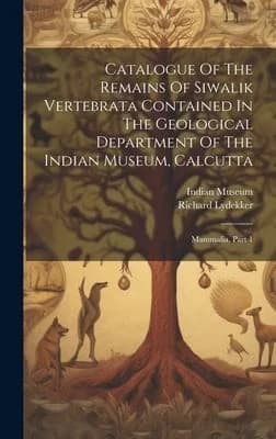 Cover of Catalogue Of The Remains Of Siwalik Vertebrata Contained In The Geological Department Of The Indian Museum, Calcutta