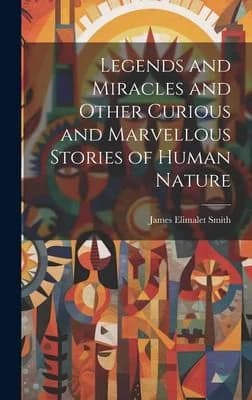 Cover of Legends and Miracles and Other Curious and Marvellous Stories of Human Nature