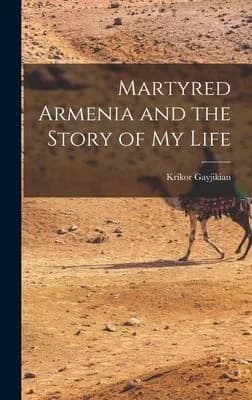 Cover of Martyred Armenia and the Story of my Life