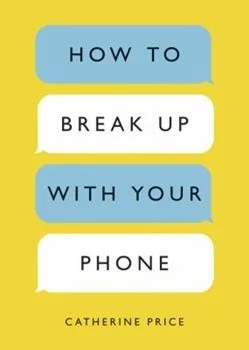 Cover of How To Break Up With Your Phone By Catherine Price Book