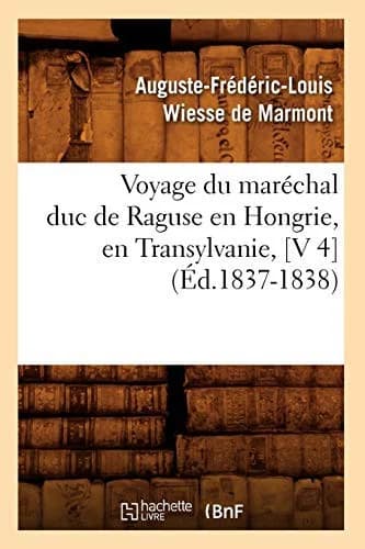 Cover of Voyage Du Maréchal Duc de Raguse En Hongrie, En Transylvanie, [V 4] (Éd.1837-1838)