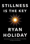 Stillness Is The Key: An Ancient Strategy For Modern Life Ryan Holiday Book