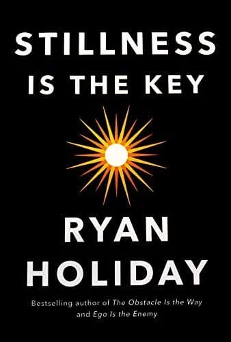 Stillness Is The Key: An Ancient Strategy For Modern Life Ryan Holiday Book