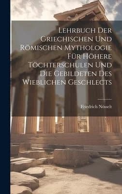 Cover of Lehrbuch Der Griechischen Und Römischen Mythologie Für Höhere Töchterschulen Und Die Gebildeten Des Wieblichen Geschlects
