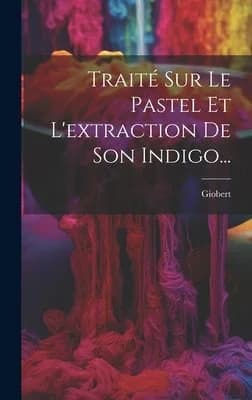 Cover of Traité Sur Le Pastel Et L'extraction De Son Indigo...