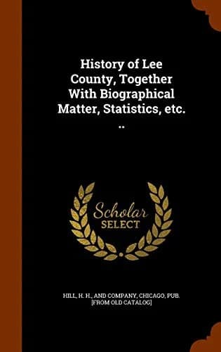 Cover of History of Lee County, Together With Biographical Matter, Statistics, etc. ..