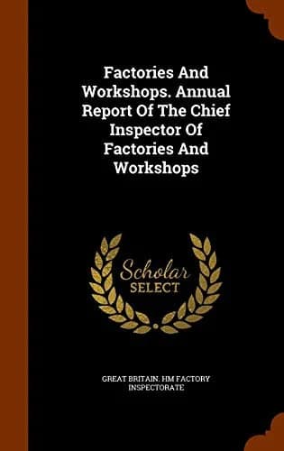 Cover of Factories And Workshops. Annual Report Of The Chief Inspector Of Factories And Workshops