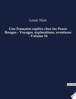 Cover of Une Française captive chez les Peaux Rouges - Voyages, explorations, aventures - Volume 16
