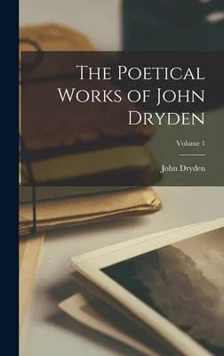 Cover of The Poetical Works of John Dryden; Volume 1