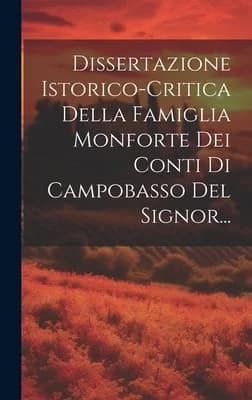 Cover of Dissertazione Istorico-critica Della Famiglia Monforte Dei Conti Di Campobasso Del Signor...