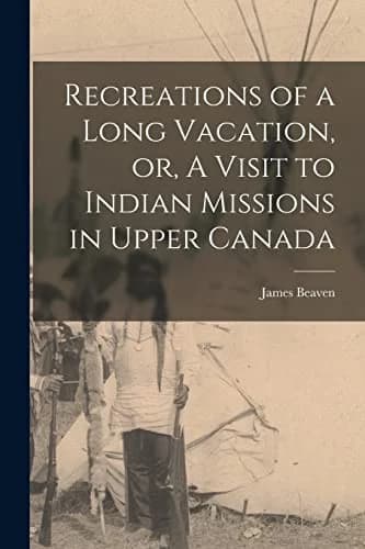 Cover of Recreations of a Long Vacation, or, A Visit to Indian Missions in Upper Canada [microform]