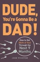 Dude You're Gonna Be a Dad How to Get Both of You Through the Next 9 Months John Pfeiffer Parenting Guide Book