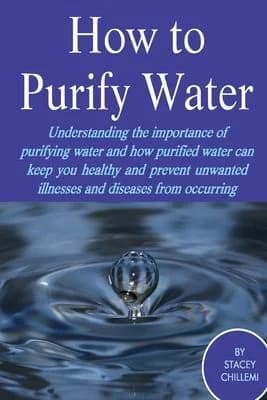 Cover of How to Purify Your Drinking Water: Understanding the Importance of Purifying Water and How Purified Water Can Keep You Healthy and Prevent Unwanted Illnesses and Diseases from Occurring
