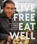 Live Free, Eat Well by Adam Glick - Non Fiction - Hardcover