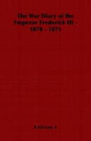The War Diary of the Emperor Frederick III - 1870 - 1871