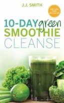 10-Day Green Smoothie Cleanse Lose Up To 15 Pounds In 10 Days By J J Smith Book