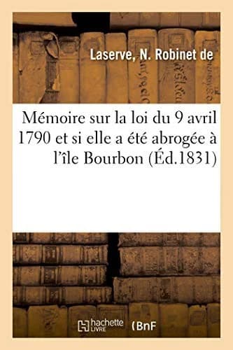 Cover of Mémoire Sur La Loi Du 9 Avril 1790 Et Si Elle a Été Abrogée À l'Île Bourbon