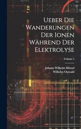 Cover of Ueber Die Wanderungen Der Ionen Während Der Elektrolyse; Volume 1