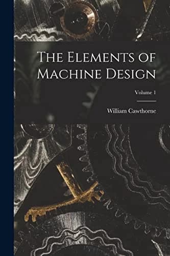 Cover of The Elements of Machine Design; Volume 1