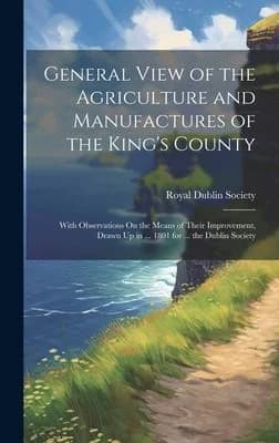 Cover of General View of the Agriculture and Manufactures of the King's County