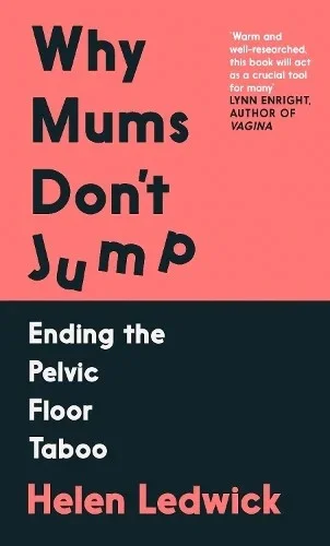Why Mums Don't Jump: Ending the Pelvic Floor Taboo by Helen Ledwick - Non Fiction - Paperback