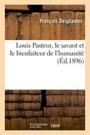 Louis Pasteur, Le Savant Et Le Bienfaiteur de l'Humanité