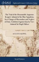 The Trial of the Honourable Augustus Keppel, Admiral of the Blue Squadron, for a Charge of Misconduct and Neglect of Duty, Exhibited Against him by Vice-Admiral Sir Hugh Palliser