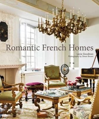 Romantic French Homes Lanie Goodman Collection Featuring Elegant Parisian Interiors And Alpine Hideaways