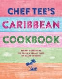 Chef Tee's Caribbean Kitchen: Vibrant Recipes That Bring The Joy Book