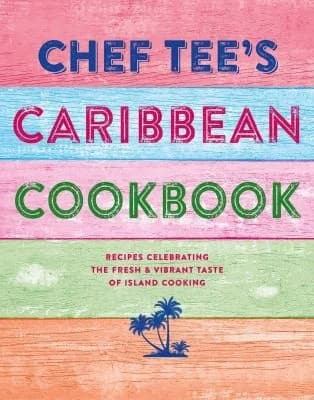 Chef Tee's Caribbean Kitchen: Vibrant Recipes That Bring The Joy Book