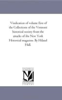Vindication of volume first of the Collections of the Vermont historical society from the attacks of the New York Historical magazine