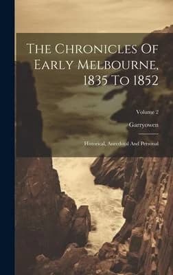 Cover of The Chronicles Of Early Melbourne, 1835 To 1852